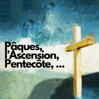 Pâques-Ascension-Pentecôte L'Ascension